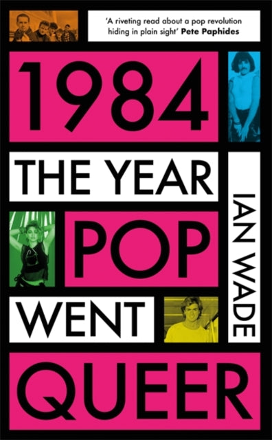 1984: The Year Pop Went Queer by Ian Wade (PRE-ORDER)