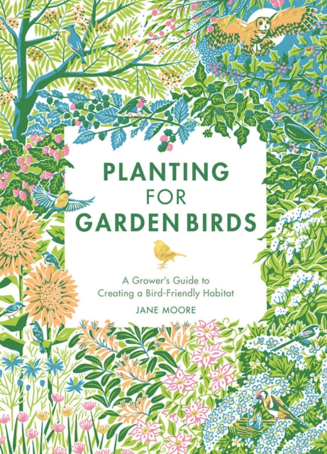 Planting for Garden Birds: A Grower's Guide to Creating a Bird-Friendly Habitat by Jane Moore