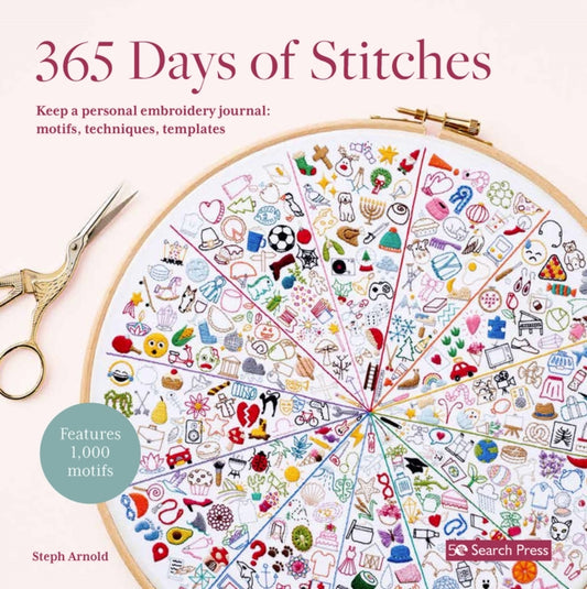 365 Days of Stitches: Keep a Personal Embroidery Journal: Motifs, Techniques, Templates; Features 1,000 Motifs by Steph Arnold