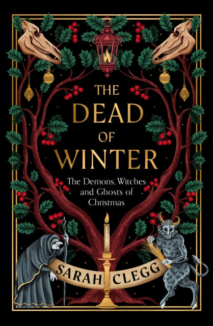 The Dead of Winter: The Demons, Witches and Ghosts of Christmas by Sarah Clegg