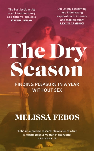 The Dry Season : Finding Pleasure in a Year Without Sex by Melissa Febos (PRE-ORDER)