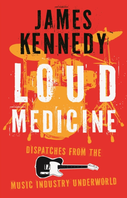 Loud Medicine: Dispatches from the Music Industry Underworld by James Kennedy (PRE-ORDER)