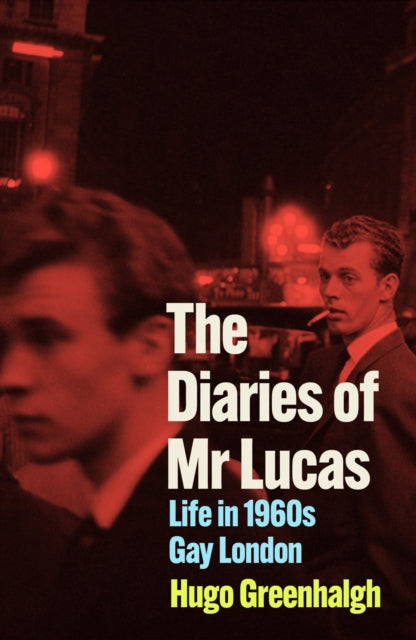 The Diaries of Mr Lucas : Life in 1960s Gay London by Hugo Greenhalgh