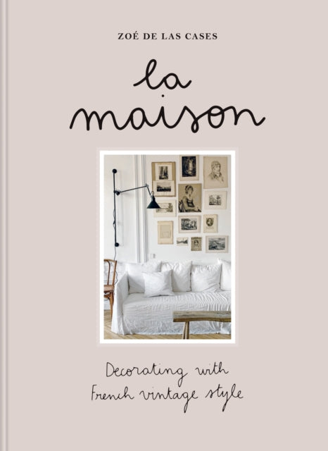 La Maison: Decorating with French vintage style by Zoe de Las Cases (PRE-ORDER)