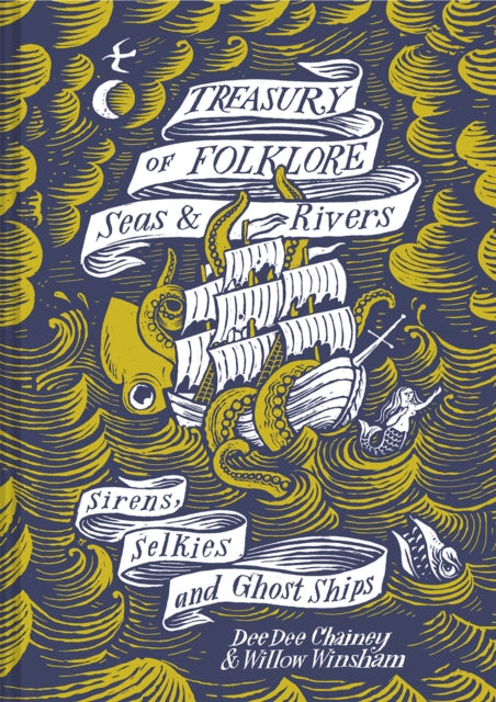 Treasury of Folklore: Seas and Rivers: Sirens, Selkies and Ghost Ships by Dee Dee Chainey & Willow Winsham