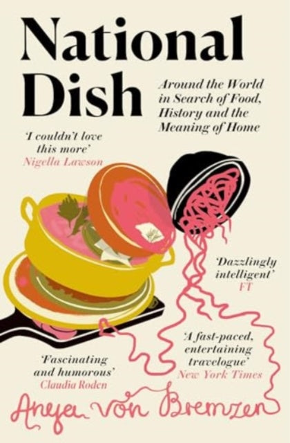 National Dish: Around the World in Search of Food, History and the Meaning of Home by Anya von Bremzen