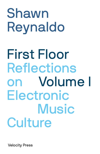First Floor Volume 1: Reflections on Electronic Music Culture by Shawn Reynaldo