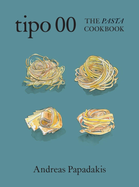 Tipo 00 The Pasta Cookbook: For People Who Love Pasta by Andreas Papadakis