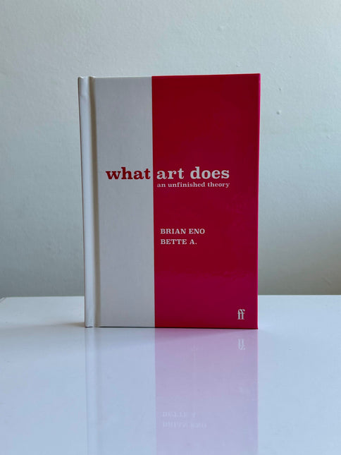 (SIGNED 1st ed.) What Art Does: An Unfinished Theory by Brian Eno & Bette A.