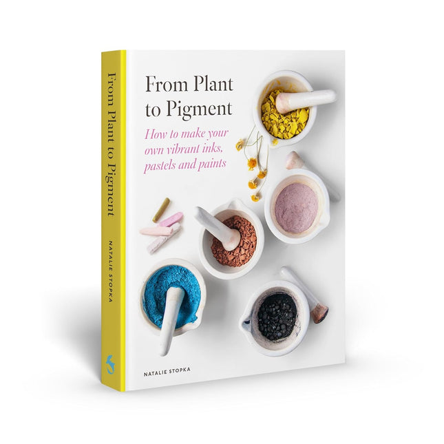 From Plant to Pigment: How to make your own vibrant inks, pastels and paints by Natalie Stopka