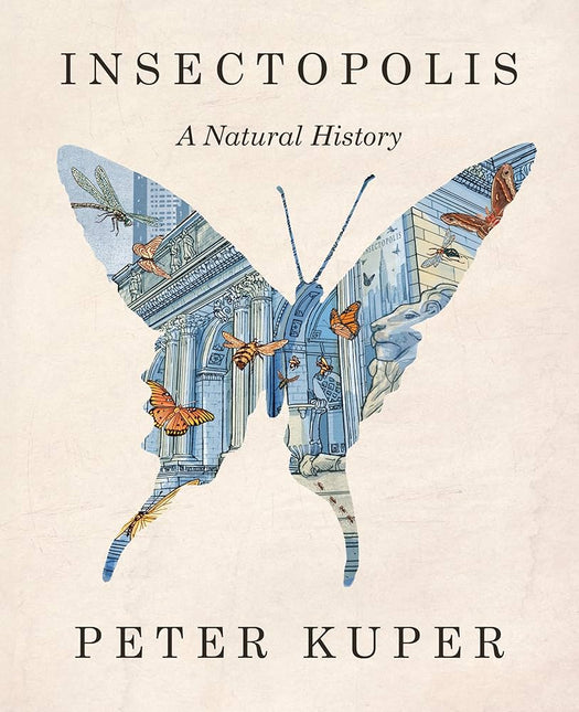 Insectopolis: A Natural History by Peter Kuper