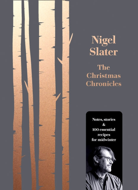 The Christmas Chronicles: Notes, Stories & 100 Essential Recipes for Midwinter by Nigel Slater