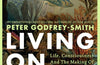Living on Earth: Life, Consciousness and the Making of the Natural World by Peter Godfrey-Smith (PRE-ORDER)