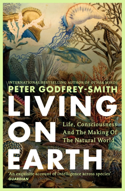 Living on Earth: Life, Consciousness and the Making of the Natural World by Peter Godfrey-Smith (PRE-ORDER)