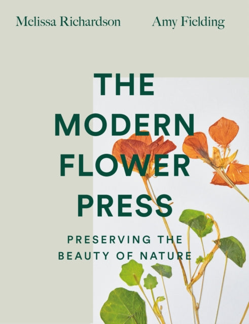 The Modern Flower Press: Preserving the Beauty of Nature by Melissa Richardson & Amy Fielding