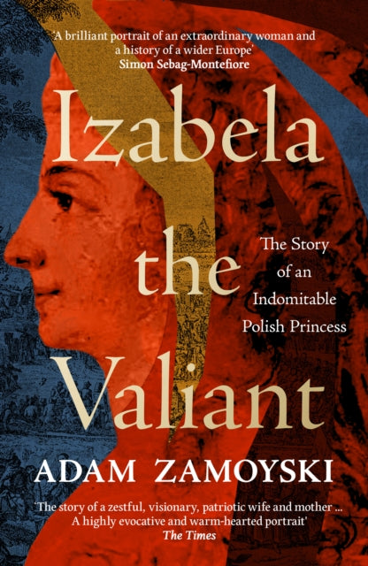 Izabela the Valiant: The Story of an Indomitable Polish Princess by Adam Zamoyski