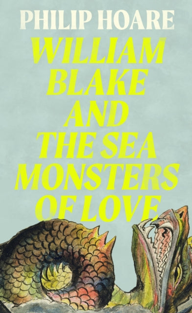 William Blake and The Sea Monsters of Love by Philip Hoare