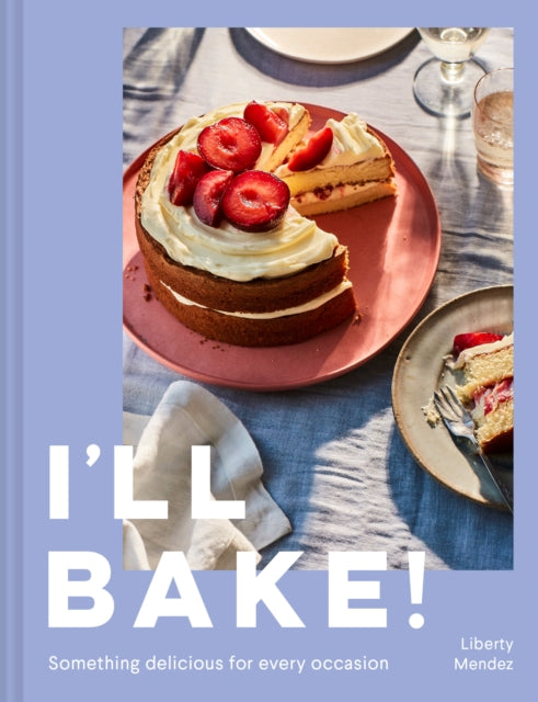 I’ll Bake!: Something Delicious for Every Occasion by Liberty Mendez