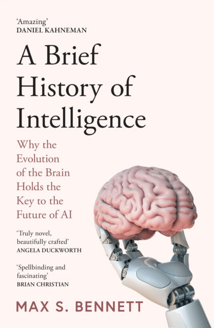 A Brief History of Intelligence : Why the Evolution of the Brain Holds the Key to the Future of Ai by Max Bennett