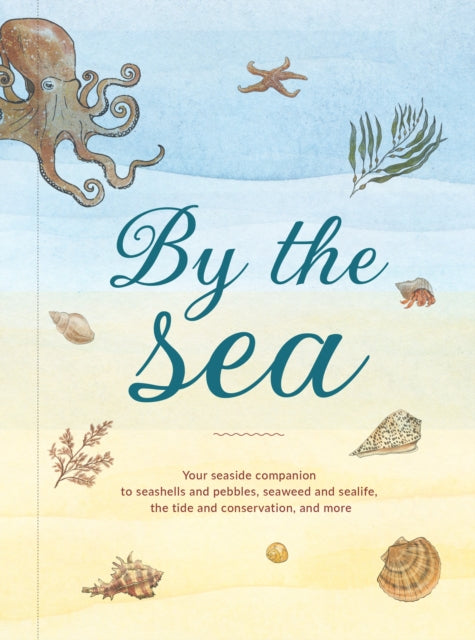 By the Sea: Your Coastline Companion, from Beautiful Beaches and Marine Miscellany, to Stunning Seashells, Seaweed, and Sealife by Susan Kelly