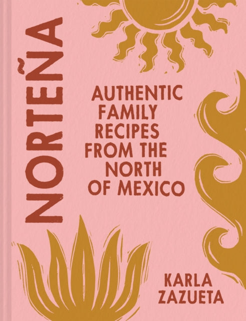 Nortena: Authentic Family Recipes from Northern Mexico by Karla Zazueta
