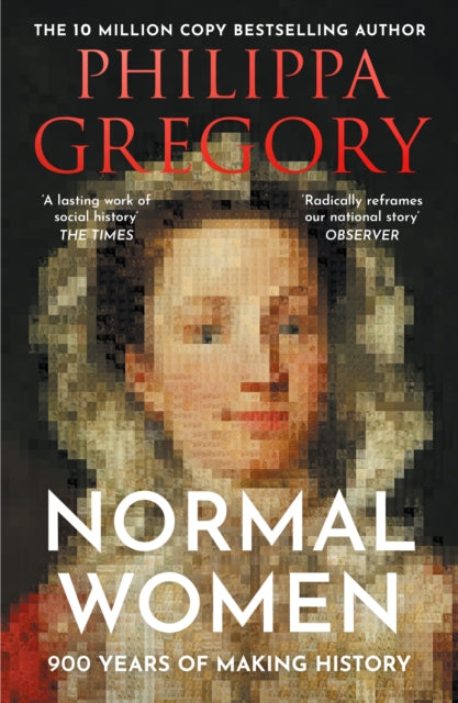 Normal Women : 900 Years of Making History by Philippa Gregory