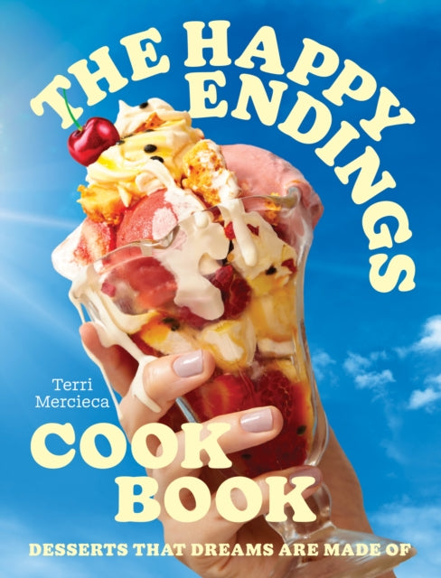 The Happy Endings Cookbook: Desserts That Dreams are Made of by Terri Mercieca