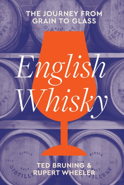 English Whisky: The Journey from Grain to Glass by Ted Bruning & Rupert Wheeler