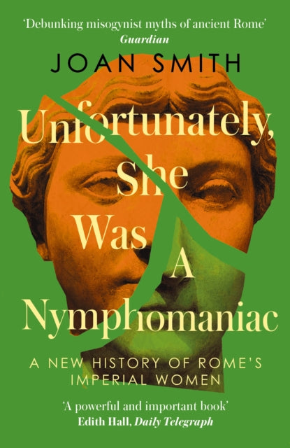 Unfortunately, She was a Nymphomaniac: A New History of Rome's Imperial Women by Joan Smith