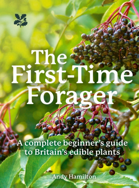The First-Time Forager: A Complete Beginner’s Guide to Britain’s Edible Plants by Andy Hamilton
