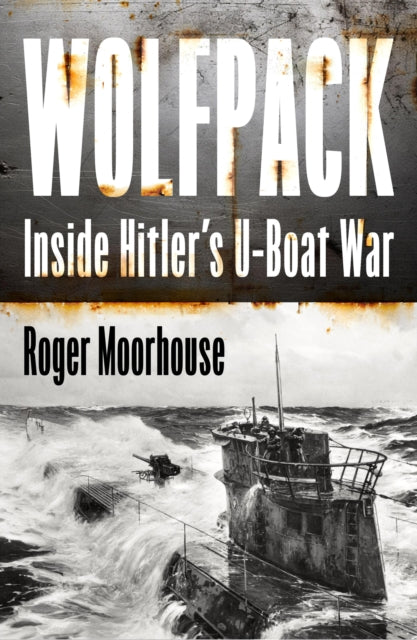 Wolfpack: Hitler’s U-Boat War 1939-45 by Roger Moorhouse