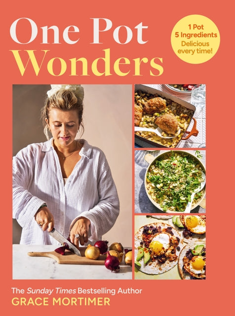 One Pot Wonders: 1 Pot, 5 Ingredients, Delicious Every Time! by Grace Mortimer
