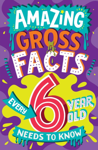 Amazing Gross Facts Every 6 Year Old Needs to Know by Caroline Rowlands