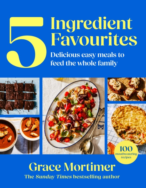 Five Ingredient Favourites: Delicious Easy Meals to Feed the Whole Family by Grace Mortimer