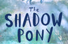 The Shadow Pony by Olivia Wakeford