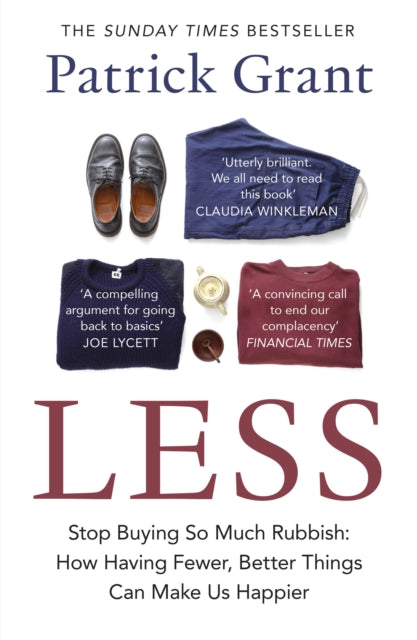 Less: Stop Buying So Much Rubbish: How Having Fewer, Better Things Can Make Us Happier by Patrick Grant