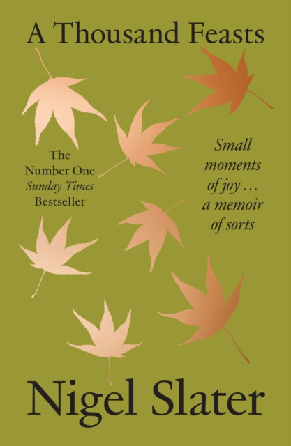 A Thousand Feasts: Small Moments of Joy … A Memoir of Sorts by Nigel Slater