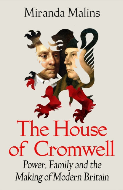 The House of Cromwell: Power, Family and the Making of Modern Britain by Miranda Malins