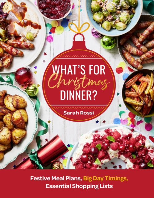 What’s For Christmas Dinner?: Festive Meal Plans, Big-Day Timings, Essential Shopping Lists by Sarah Rossi