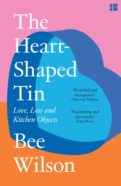 The Heart-Shaped Tin: Love, Loss and Kitchen Objects by Bee Wilson