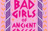 Bad Girls of Ancient Greece : Myths and Legends from the Baddies That Started it All by Lizzy Tiffin