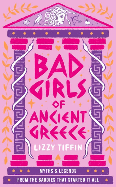 Bad Girls of Ancient Greece : Myths and Legends from the Baddies That Started it All by Lizzy Tiffin