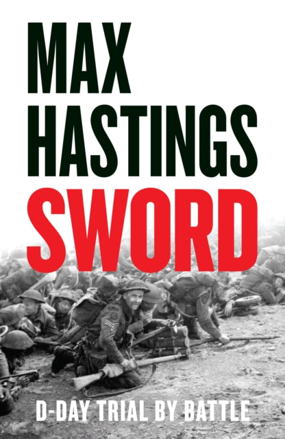 Sword: D-Day – Trial by Battle by Max Hastings