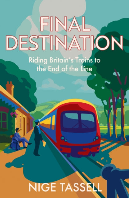 Final Destination : Riding Britain’s Trains to the End of the Line by Nige Tassell (PRE-ORDER)