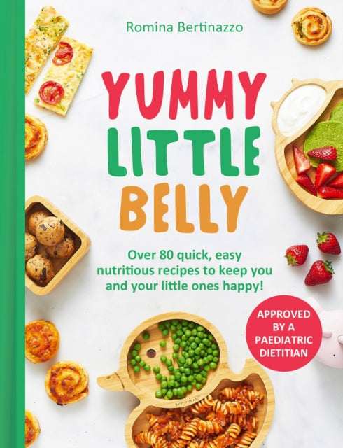 Yummy Little Belly: Over 80 Quick, Easy, Nutritious Recipes to Keep You and Your Little Ones Happy by Romina Bertinazzo