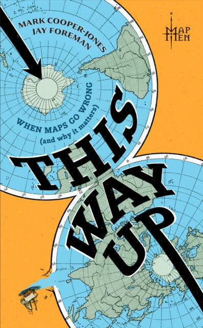This Way Up: When Maps Go Wrong (and Why it Matters) by Map Men