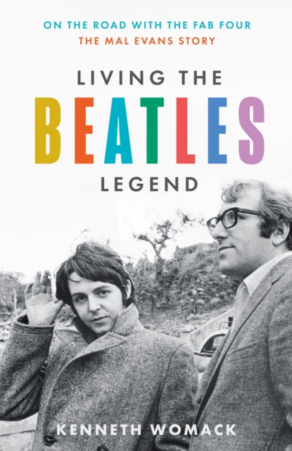 Living the Beatles Legend: On the Road with the FAB Four – the Mal Evans Story by Kenneth Womack