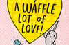A Waffle Lot of Love: Book 10 by Ben Clanton
