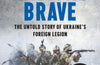 The Mad and the Brave: The Untold Story of Ukraine’s Foreign Legion by Colin Freeman