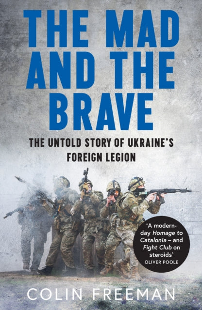The Mad and the Brave: The Untold Story of Ukraine’s Foreign Legion by Colin Freeman